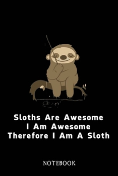 Paperback Sloths Are Awesome - I Am Awesome - Therefore I Am A Sloth: Sloth Notebook Journal - Blank Wide Ruled Paper - Funny Sloth Accessories - Sloth Gifts fo Book