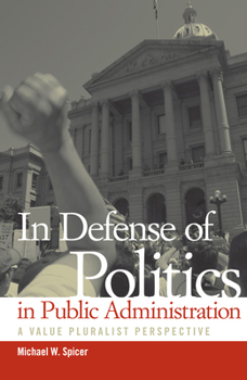 Hardcover In Defense of Politics in Public Administration: A Value Pluralist Perspective Book