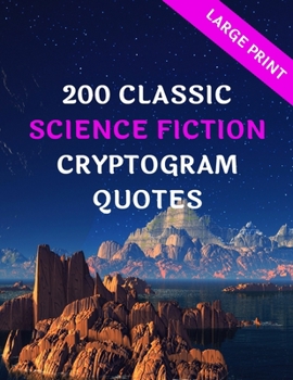 200 Classic Science Fiction Cryptogram Quotes: Large Print: Great Fun Gifts For Sci Fi Geeks, Nerds, Fanatics, Ethusiasts, Bookworms, Friends &, Puzzles Lovers