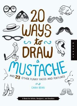 Library Binding 20 Ways to Draw a Mustache and 23 Other Funny Faces and Features: A Book for Artists, Designers, and Doodlers Book