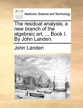 Paperback The Residual Analysis; A New Branch of the Algebraic Art, ... Book I. by John Landen. Book