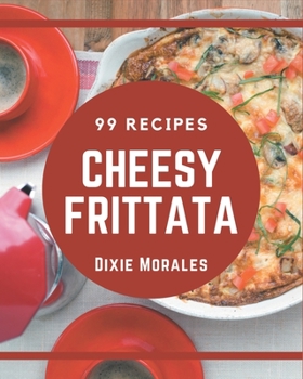 Paperback 99 Cheesy Frittata Recipes: A One-of-a-kind Cheesy Frittata Cookbook Book
