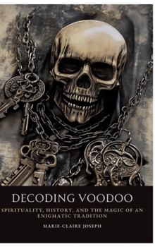 Hardcover Decoding Voodoo: Spirituality, History, and the Magic of an Enigmatic Tradition Book