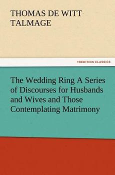 The wedding ring: A series of discourses for husbands and wives and those contemplating matrimony