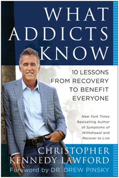 Hardcover What Addicts Know: 10 Lessons from Recovery to Benefit Everyone Book