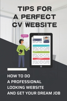 Paperback Tips For A Perfect CV Website: How To Do A Professional Looking Website And Get Your Dream Job: How To Make Your Website Look Professional Html Book