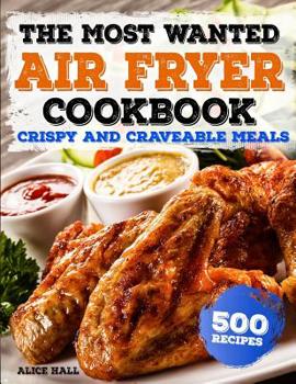 Paperback The Most Wanted Air Fryer Cookbook: Crispy and Craveable Meals - 500 Recipes Book