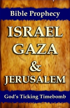 Paperback Bible Prophecy: Israel, Gaza, & Jerusalem: God's Ticking Time Bomb Book