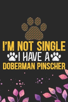 I'm Not Single I Have a Doberman Pinscher: Cool Doberman Pinscher Dog Journal Notebook - Doberman Pinscher Puppy Lover Gifts – Funny Doberman Pinscher ... Pinscher Owner Gifts. 6 x 9 in 120 pages