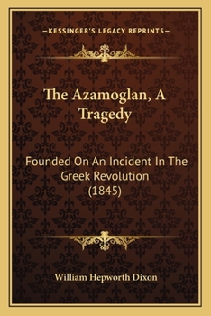 The Azamoglan: A Tragedy : Founded On an Incident in the Greek Revolution