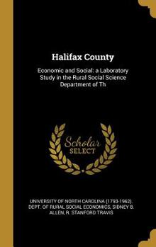 Halifax County: Economic and Social: A Laboratory Study in the Rural Social Science Department of Th