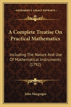 Paperback A Complete Treatise On Practical Mathematics: Including The Nature And Use Of Mathematical Instruments (1792) Book