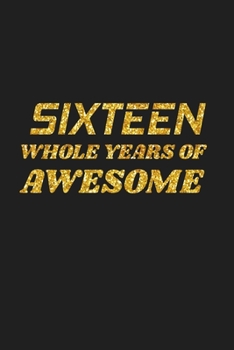 Paperback Sixteen Whole Years Of Awesome: Happy 16th Birthday 16 Years Old Cute Gift For Boys & Girls Book