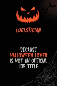 Logistician Because Halloween Lover Is Not An Official Job Title: 6x9  120 Pages Halloween Special Pumpkin Jack O'Lantern Blank Lined Paper Notebook Journal