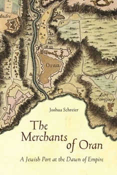 Hardcover The Merchants of Oran: A Jewish Port at the Dawn of Empire Book