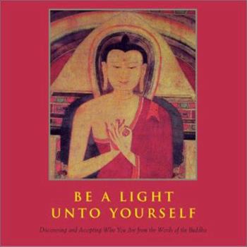 Hardcover Be a Light Unto Yourself: Discovering and Accepting Who You Are from the Words of the Buddha Book