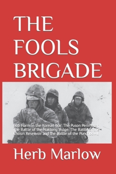 Paperback The Fools Brigade: Bob Harm in the Korean War: The Puson Perimeter, The Battle of the Naktong Bulge, The Battle of the Chosin Reservoir a Book