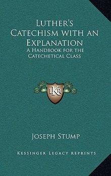 Luther's Catechism with an Explanation: A Handbook for the Catechetical Class