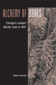 Paperback Alchemy of Bones: Chicago's Luetgert Murder Case of 1897 Book