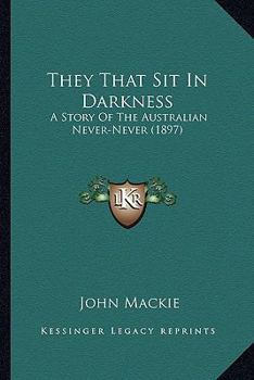 Paperback They That Sit In Darkness: A Story Of The Australian Never-Never (1897) Book