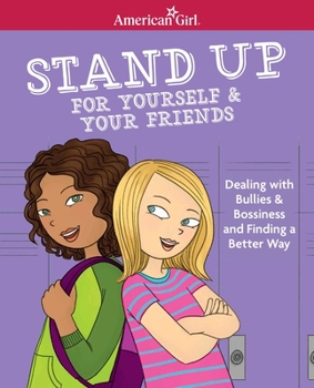 Stand Up for Yourself and Your Friends: Dealing with Bullies and Bossiness and Finding a Better Way - Book  of the American Girl Library