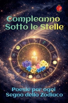 Compleanno Sotto le Stelle Poesie per ogni Segno dello Zodiaco (Italian Edition)