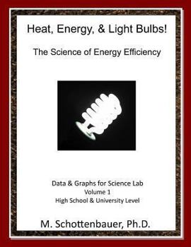 Paperback Heat, Energy, & Light Bulbs! The Science of Energy Efficiency: Data and Graphs for Science Lab: Volume 1 Book