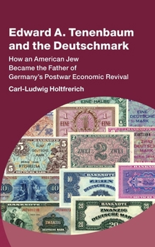 Hardcover Edward A. Tenenbaum and the Deutschmark: How an American Jew Became the Father of Germany's Postwar Economic Revival Book