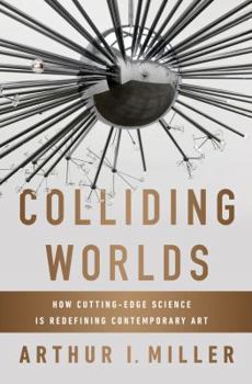 Hardcover Colliding Worlds: How Cutting-Edge Science Is Redefining Contemporary Art Book