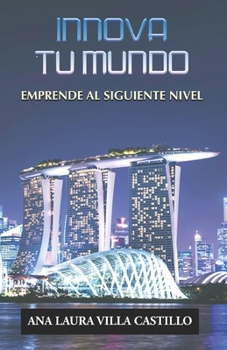 INNOVA TU MUNDO: EMPRENDE AL SIGUIENTE NIVEL (Spanish Edition)