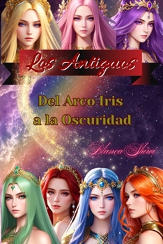 Paperback Los Antiguos 1: Del arcoíris a la oscuridad [Spanish] Book