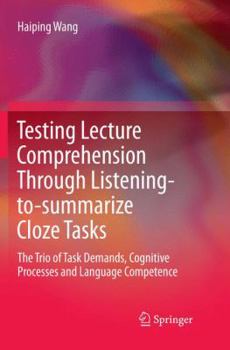 Paperback Testing Lecture Comprehension Through Listening-To-Summarize Cloze Tasks: The Trio of Task Demands, Cognitive Processes and Language Competence Book