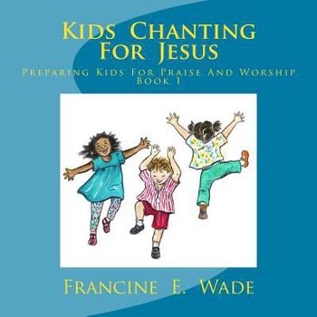 Paperback Kids Chanting For Jesus: Preparing Kids for Praise and Worship Book
