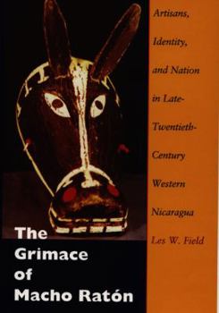 Paperback The Grimace of Macho Ratón: Artisans, Identity, and Nation in Late-Twentieth-Century Western Nicaragua Book