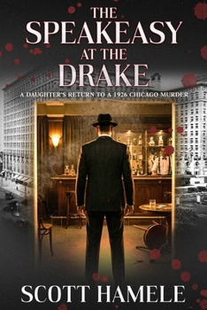 The Speakeasy at The Drake: A Daughter's Return to a 1926 Chicago Murder (Echoes in the Lobby: Historic Hotel Mysteries of America's Hidden Past)