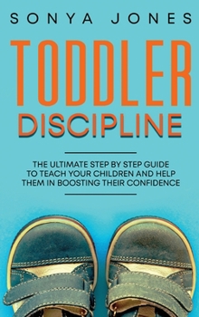 Hardcover Toddler Discipline: The Ultimate Step by Step Guide to Teach Your Children and Help Them in Boosting Their Confidence Book