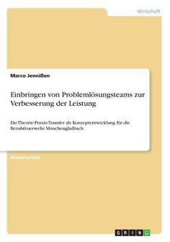 Paperback Einbringen von Problemlösungsteams zur Verbesserung der Leistung: Ein Theorie-Praxis-Transfer als Konzeptentwicklung für die Berufsfeuerwehr Mönchengl [German] Book
