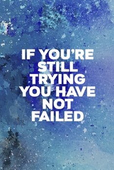 If You're Still Trying You Have Not Failed: Perseverance Notebook Journal Composition Blank Lined Diary Notepad 120 Pages Paperback Blue