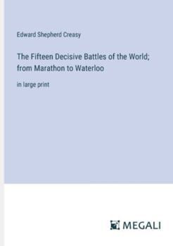 Paperback The Fifteen Decisive Battles of the World; from Marathon to Waterloo: in large print Book