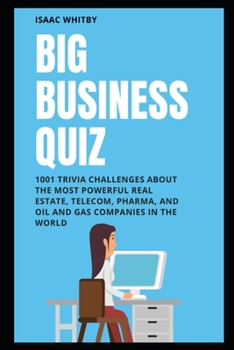Paperback Big Business Quiz: 1001 Trivia Challenges about the Most Powerful Real Estate, Telecom, Pharma, and Oil and Gas Companies in the World Book