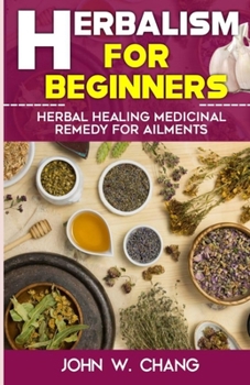 Paperback Herbalism For Beginners: Herbal Healing Medicinal Remedy For Ailments Book