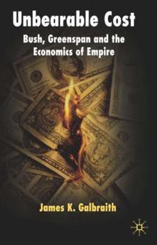 Hardcover Unbearable Cost: Bush, Greenspan and the Economics of Empire Book