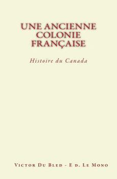 Paperback Une Ancienne Colonie Française: Histoire du Canada [French] Book