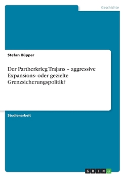 Paperback Der Partherkrieg Trajans - aggressive Expansions- oder gezielte Grenzsicherungspolitik? [German] Book