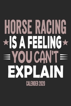 Horse Racing Is A Feeling You Can't Explain Calender 2020: Funny Cool Horse Racing Calender 2020 Monthly & Weekly Planner - 6x9 - 128 Pages - Cute Gift For Horse Racing Fans, Enthusiasts