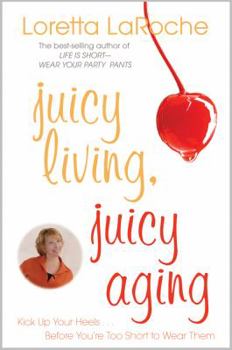 Paperback Juicy Living, Juicy Aging: Kick Up Your Heels Before You're Too Short to Wear Them Book