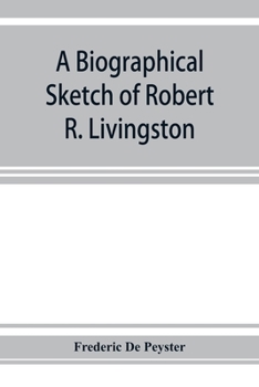 Paperback A biographical sketch of Robert R. Livingston. Read before the N. Y. Historical Society, October 3, 1876 Book