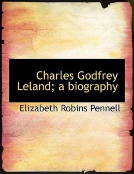 Charles Godfrey Leland; a Biography