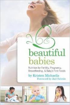 Paperback Beautiful Babies: Nutrition for Fertility, Pregnancy, Breastfeeding, and Baby's First Foods Book