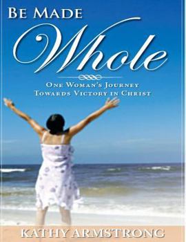 Paperback Be Made Whole: One Woman's Journey Towards Victory in Christ Book